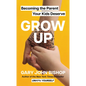 Grow Up: Becoming the Parent Your Kids Deserve - Hardcover