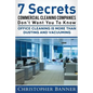 7 Secrets Commercial Cleaning Companies Don't Want You To Know: Office Cleaning Is More Than Dusting and Vacuuming - Paperback