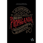 Propaganda: A Master Spin Doctor Convinces the World That Dogsh*t Tastes Better Than Candy - Paperback