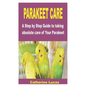 Parakeet Care: A Step by Step Guide to taking absolute care of Your Parakeet - Paperback