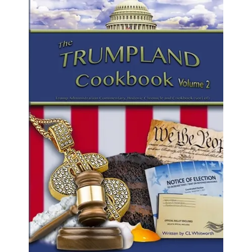 The Trumpland Cookbook, Volume 2: Trump Administration Commentary, Historic Chronicle and Cookbook (sort of) - Paperback