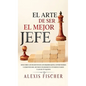 El Arte De Ser El Mejor Jefe: Descubre los Secretos de los Mejores Jefes, Supervisores y Gerentes del Mundo e Incrementa tus Resultados y los de tu Eq - Hardcover