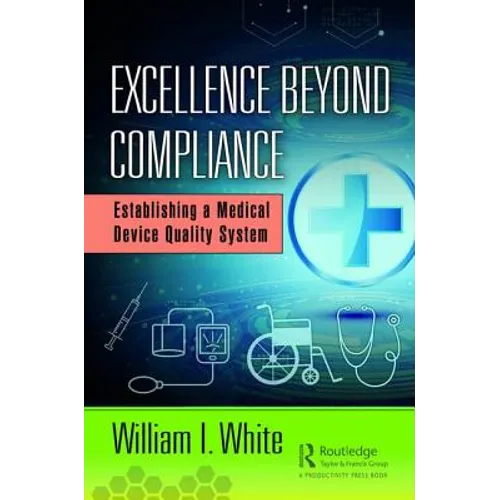 Excellence Beyond Compliance: Establishing a Medical Device Quality System - Hardcover