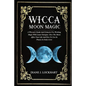 Wicca Moon Magic: A Wiccan's Guide And Grimoire For Working Magic With Lunar Energies: How The Moon Affect Your Life And How To Use Its - Paperback