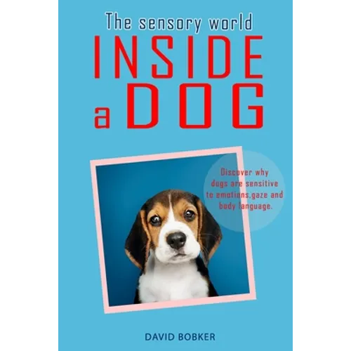 The Sensory World Inside a Dog: Discover why dogs are sensitive to emotions, gaze and body language - Paperback