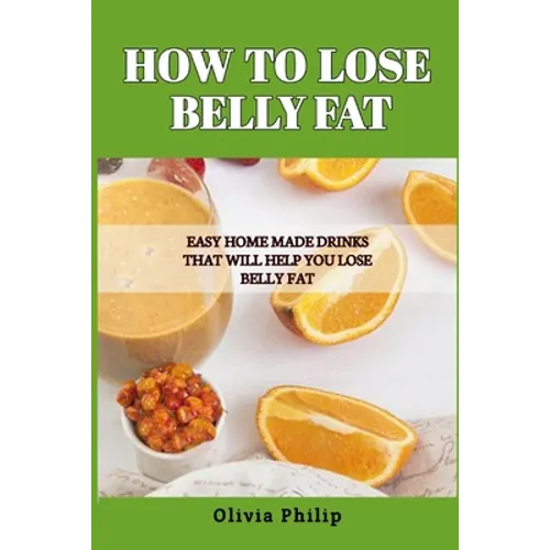 How to Lose Belly Fat: Easy Home Made Drinks That Will Help You Lose Belly Fat - Paperback