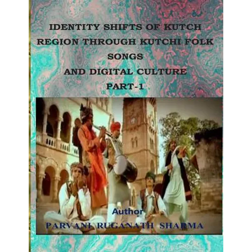 Identity Shifts of Kutch Region Through Kutchi Folk Songs and Digital Culture Part-1 - Paperback