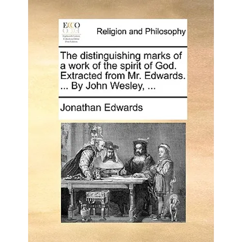 The Distinguishing Marks of a Work of the Spirit of God. Extracted from Mr. Edwards. ... by John Wesley, ... - Paperback