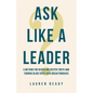 Ask Like A Leader: A Method for Revealing Deeper Truth and Turning Blind Spots into Breakthroughs - Paperback
