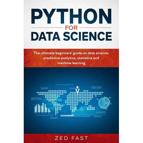 Python for Data Science: The Ultimate Beginners' Guide to Data Science, Predictive Analytics, Statistics, and Machine Learning - Paperback