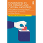 Fundraising in the Creative and Cultural Industries: Leading Effective Fundraising Strategies - Paperback