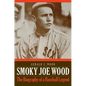 Smoky Joe Wood: The Biography of a Baseball Legend - Hardcover