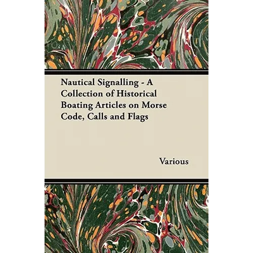 Nautical Signalling - A Collection of Historical Boating Articles on Morse Code, Calls and Flags - Paperback