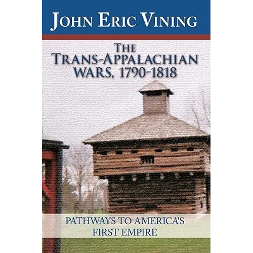 The Trans-Appalachian Wars, 1790-1818: Pathways to America's First Empire - Hardcover