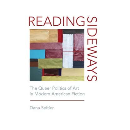 Reading Sideways: The Queer Politics of Art in Modern American Fiction - Paperback