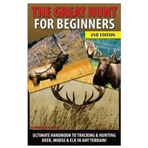 The Great Hunt for Beginners: Ultimate Handbook to Tracking & Hunting Deer, Moose & Elk in Any Terrain - Paperback