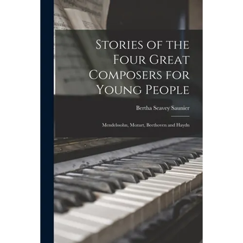 Stories of the Four Great Composers for Young People: Mendelssohn, Mozart, Beethoven and Haydn - Paperback