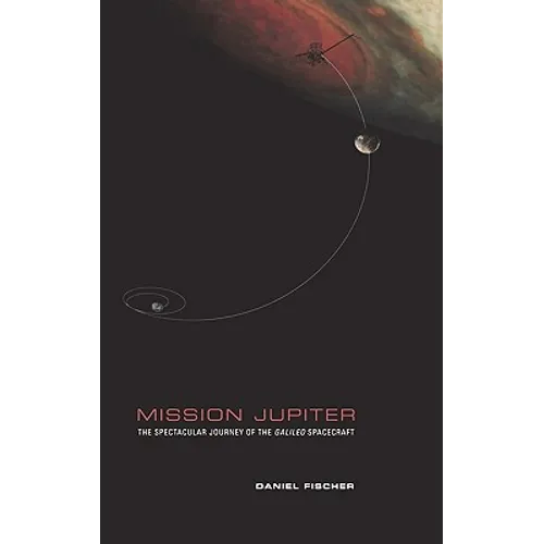 Mission Jupiter: The Spectacular Journey of the Galileo Spacecraft - Hardcover