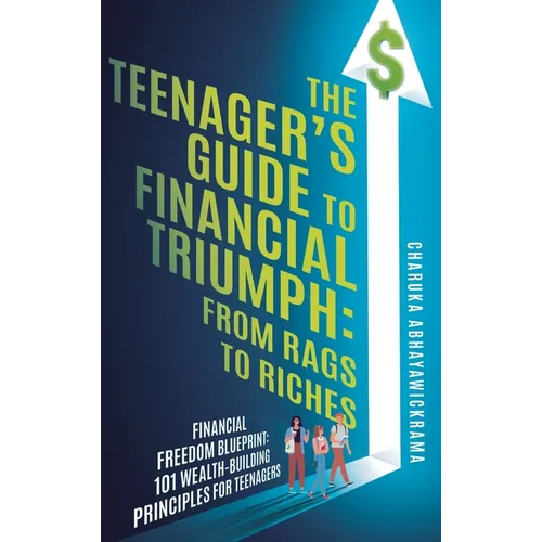 The Teenager's Guide to Financial Triumph: From Rags to Riches - Hardcover