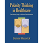 Polarity Thinking In Healthcare: The Missing Logic to Achieve Transformation - Paperback
