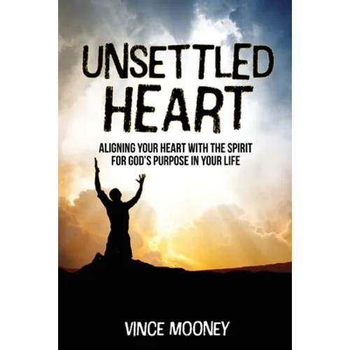Unsettled Heart: Aligning Your Heart with the Spirit for God's Purpose in Your Life - Paperback