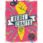 Rebel Crafts: Fifteen Craftivism Projects to Change the World - Hardcover