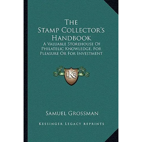 The Stamp Collector's Handbook: A Valuable Storehouse Of Philatelic Knowledge, For Pleasure Or For Investment - Paperback