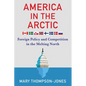 America in the Arctic: Foreign Policy and Competition in the Melting North - Hardcover