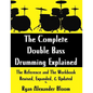 The Complete Double Bass Drumming Explained: The Reference and The Workbook - Revised, Expanded, & Updated - Paperback