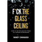 F*ck the Glass Ceiling: Start at the Top (and Stay There) as a Feminine Entrepreneur - Paperback