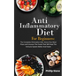 Anti-Inflammatory Diet For Beginners The Complete Elimination Diet, Stress free Meal Plans and Uncover The Foods That Will Heal The Immune System Bett - Paperback