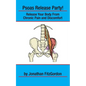 Psoas Release Party!: Release Your Body From Chronic Pain and Discomfort - Paperback