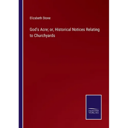 God's Acre; or, Historical Notices Relating to Churchyards - Paperback