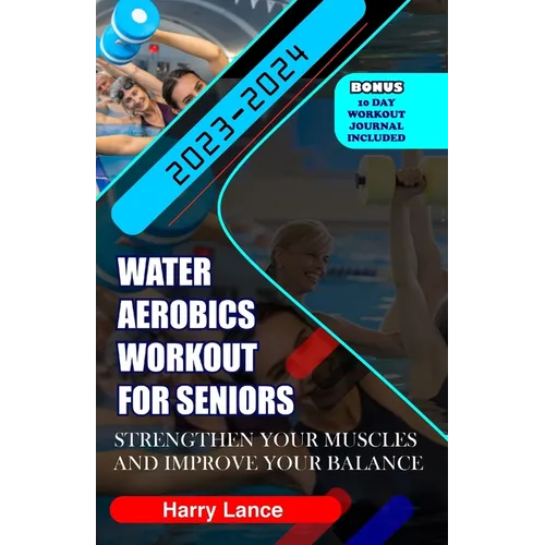Water Aerobics Workout For Seniors: Strengthen Your Muscles and Improve Your Balance - Paperback