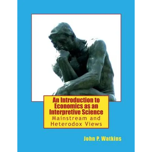 An Introduction to Economics as an Interpretive Science: Mainstream and Heterodox Views - Paperback