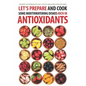 Let's Prepare and Cook Some Mouthwatering Dishes Rich in Antioxidants: The Best Antioxidants You Can Get from Delicious Recipes! - Paperback