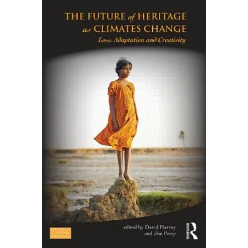 The Future of Heritage as Climates Change: Loss, Adaptation and Creativity - Paperback