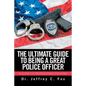 The Ultimate Guide to Being a Great Police Officer: A Guide to Professional Policing - Paperback