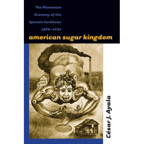 American Sugar Kingdom: The Plantation Economy of the Spanish Caribbean, 1898-1934 - Paperback