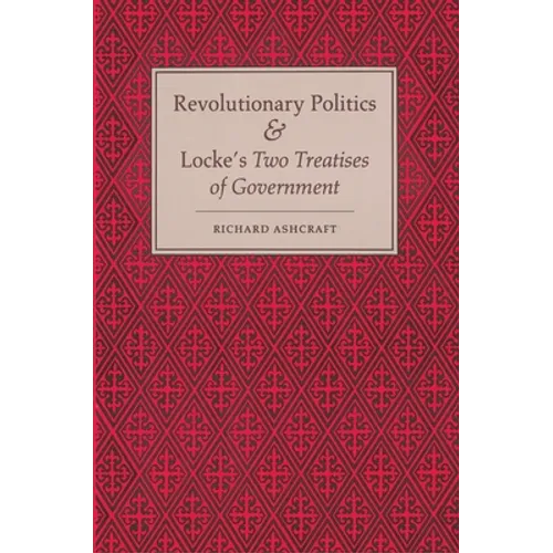 Revolutionary Politics and Locke's Two Treatises of Government - Paperback