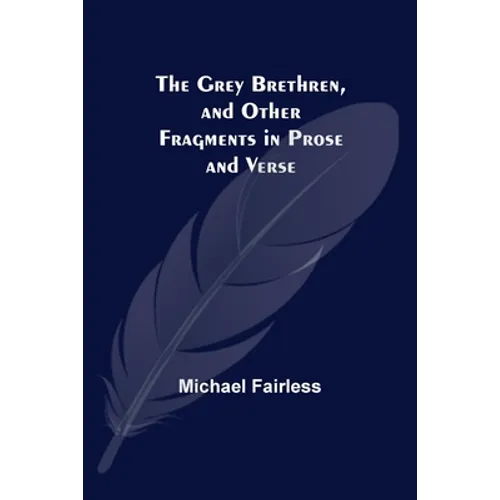 The Grey Brethren, and Other Fragments in Prose and Verse - Paperback