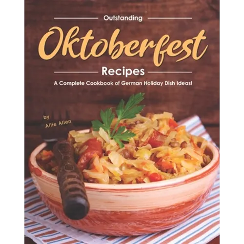 Outstanding Oktoberfest Recipes: A Complete Cookbook of German Holiday Dish Ideas! - Paperback