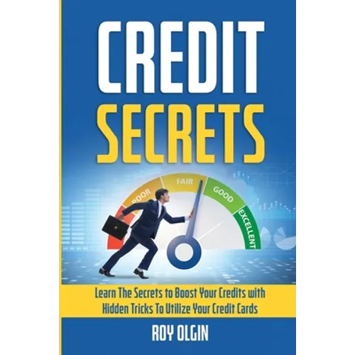 Credit Secrets: Learn The Secrets to Boost Your Credits with Hidden Tricks To Utilize Your Credit Cards - Paperback