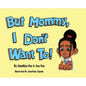 But Mommy, I Don't Want To! - Hardcover