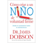 Cómo Criar a Un Niño de Voluntad Firme - Serie Favoritos: Desde El Nacimiento Hasta La Adolescencia = The New Strong-Willed Child - Paperback