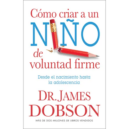 Cómo Criar a Un Niño de Voluntad Firme - Serie Favoritos: Desde El Nacimiento Hasta La Adolescencia = The New Strong-Willed Child - Paperback