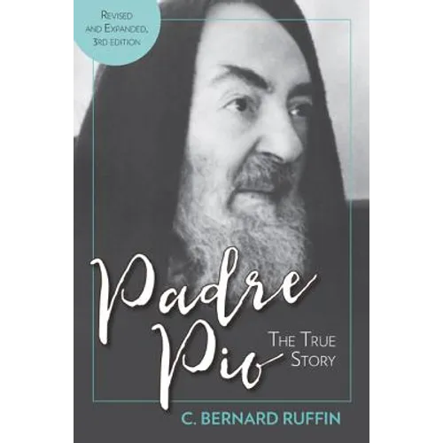 Padre Pio: The True Story, Revised and Expanded, 3rd Edition - Paperback