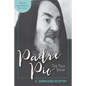 Padre Pio: The True Story, Revised and Expanded, 3rd Edition - Paperback