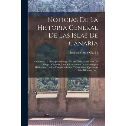 Noticias De La Historia General De Las Islas De Canaria: Contienen La Descripción Geográfica De Todas: Una Idea Del Origen, Caracter, Usos Y Costumbre - Paperback