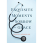 Exquisite Moments of Sorrow and Grace - Hardcover